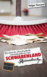 Schwabenland - Wo einem der Marsch gekocht und nicht geblasen wird - ein Heimatbuch, Holger Hommel