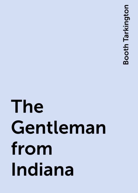 The Gentleman from Indiana, Booth Tarkington
