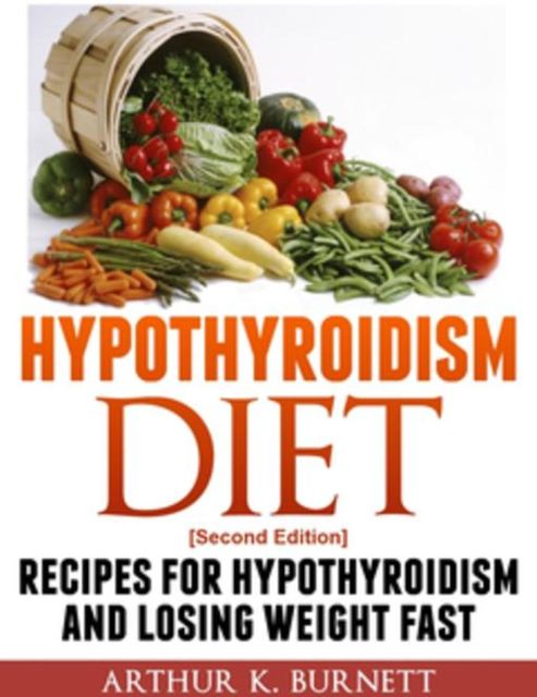 Hypothyroidism Diet , Arthur K.Burnett