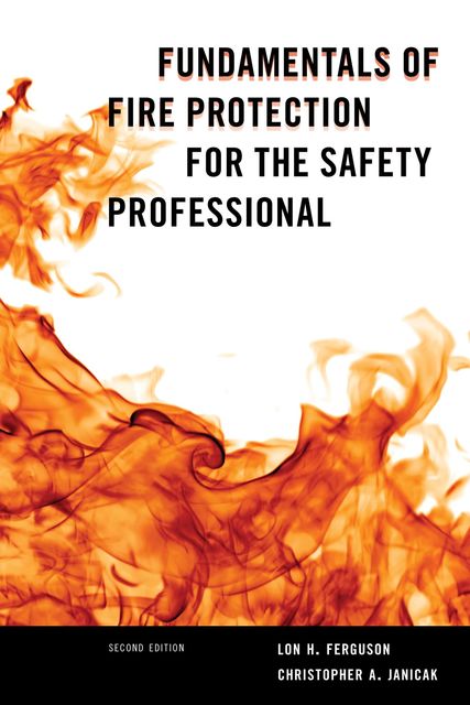 Fundamentals of Fire Protection for the Safety Professional, Christopher A. Janicak, Lon H. Ferguson