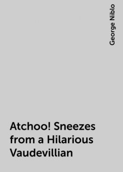 Atchoo! Sneezes from a Hilarious Vaudevillian, George Niblo