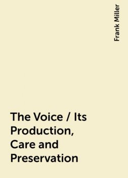 The Voice / Its Production, Care and Preservation, Frank Miller
