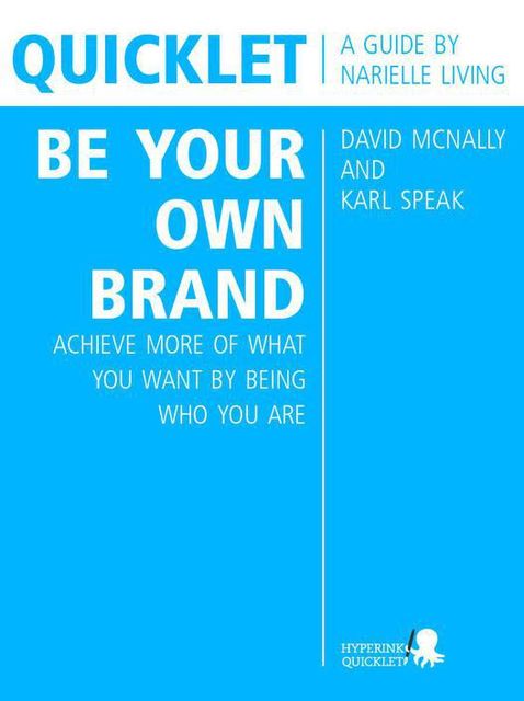 Quicklet on David McNally and Karl Speak's Be Your Own Brand: Achieve More of What You Want by Being More of Who You Are, Narielle Living