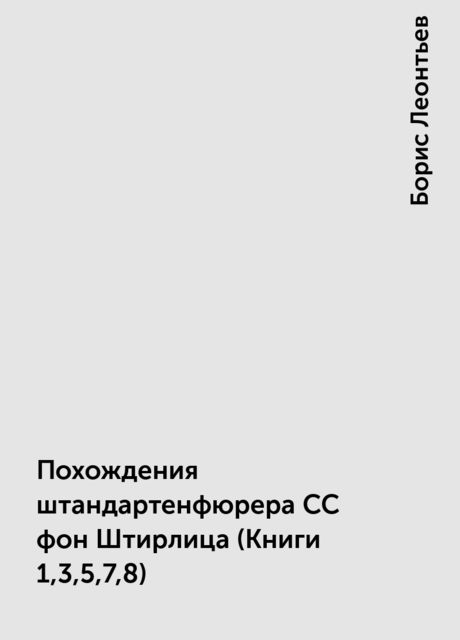 Похождения штандартенфюрера CC фон Штирлица (Книги 1,3,5,7,8), Борис Леонтьев