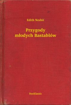 Przygody młodych Bastablów, Edith Nesbit