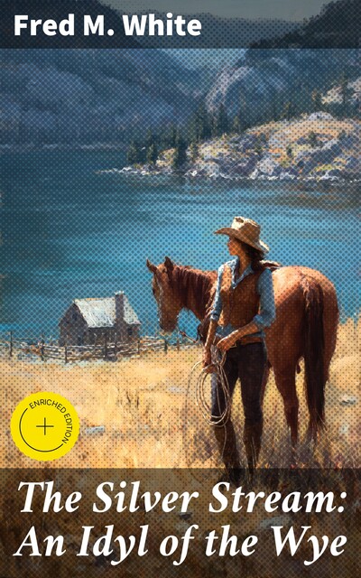 The Silver Stream: An Idyl of the Wye, Fred M.White