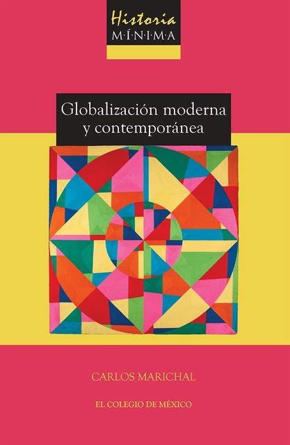 Historia mínima de la globalización moderna y contemporánea, Carlos Marichal