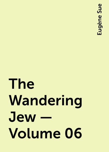 The Wandering Jew — Volume 06, Eugène Sue