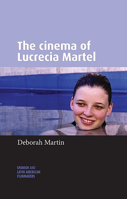 The cinema of Lucrecia Martel, Deborah Martin