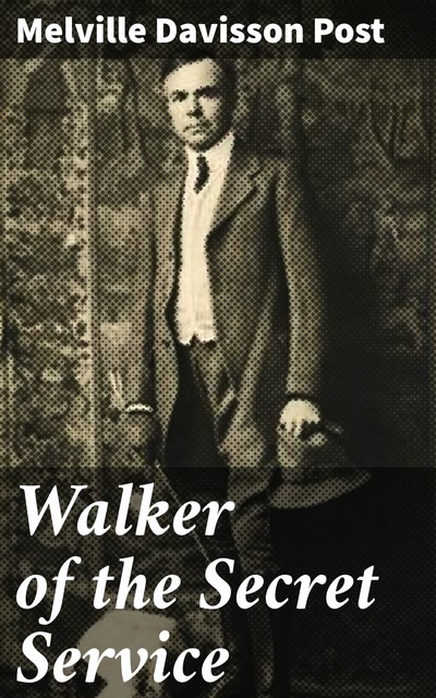 Walker of the Secret Service, Melville Davisson Post