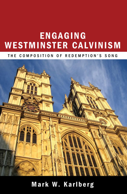 Engaging Westminster Calvinism, Mark W. Karlberg