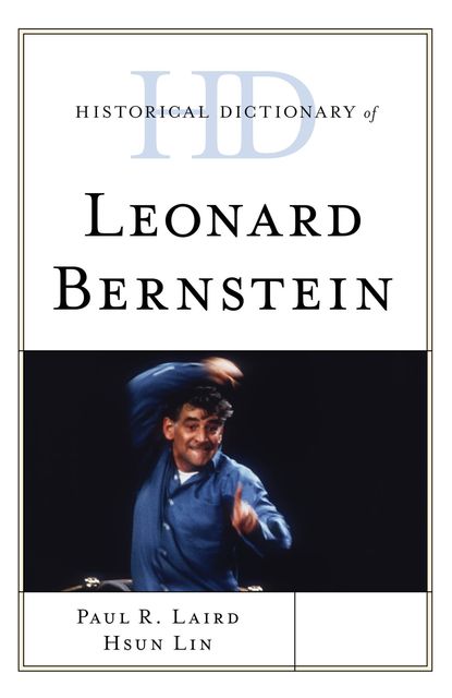 Historical Dictionary of Leonard Bernstein, Paul R. Laird, Hsun Lin