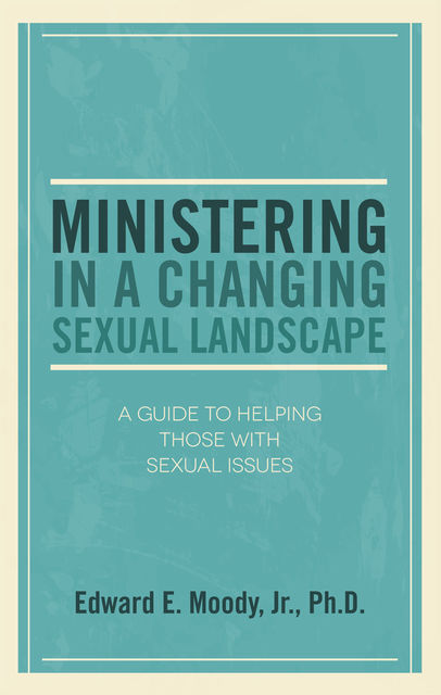 Ministering in a Changing Sexual Landscape, Edward E.Moody