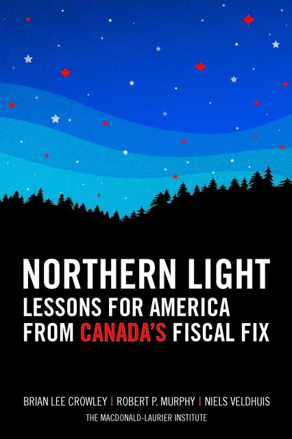 Northern Light: Lessons for America from Canada's Fiscal Fix, Robert Murphy, Brian Lee Crowley