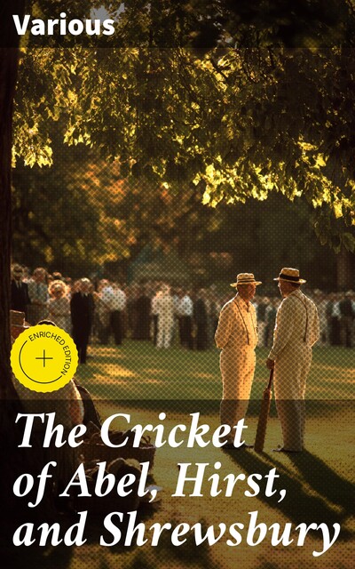 The Cricket of Abel, Hirst, and Shrewsbury, Various
