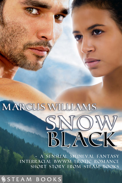 Snow Black – A Sensual Medieval Fantasy Interracial BWWM Erotic Romance Short Story from Steam Books, Marcus Williams, Steam Books