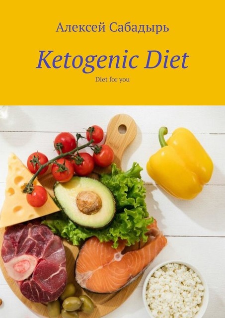 Ketogenic Diet. Diet for you, Алексей Сабадырь
