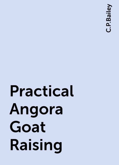 Practical Angora Goat Raising, C.P.Bailey