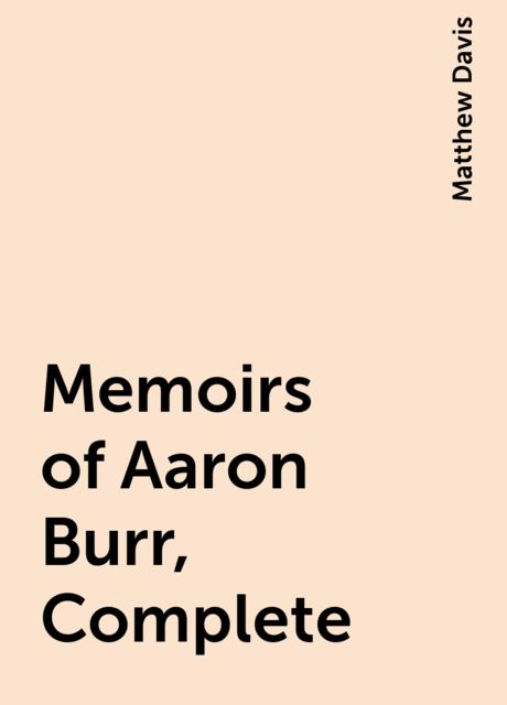 Memoirs of Aaron Burr, Complete, Matthew Davis