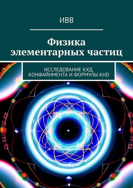 Физика элементарных частиц. Исследование КХД, конфайнмента и формулы KHD, ИВВ