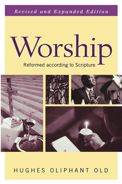 Worship, Revised and Expanded Edition, Hughes Oliphant Old