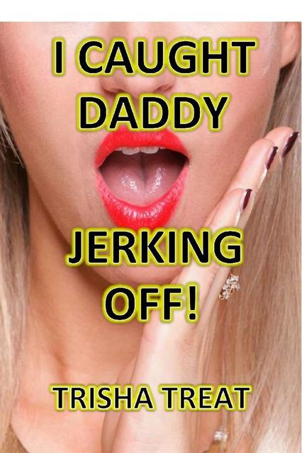 I Caught Daddy Jerking Off, Trisha Treat