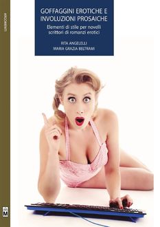 Goffaggini erotiche e involuzioni prosaiche – Elementi di stile per novelli scrittori del romanzo erotico, Maria Grazia Beltrami, Rita Angelelli