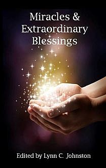Miracles & Extraordinary Blessings, Lynn C.Johnston