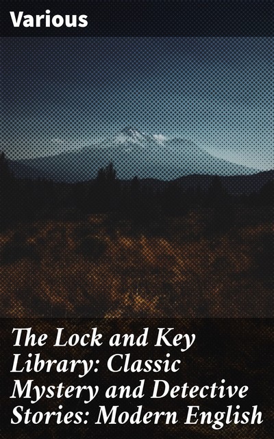 The Lock and Key Library: Classic Mystery and Detective Stories: Modern English, Various