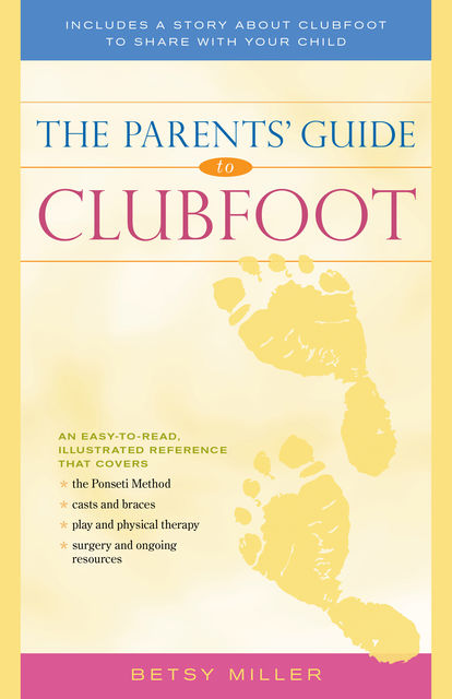 The Parents' Guide to Clubfoot, Betsy Miller