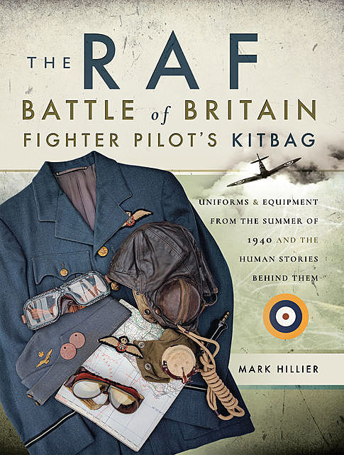 The RAF Battle of Britain Fighter Pilots' Kitbag, Mark Hillier
