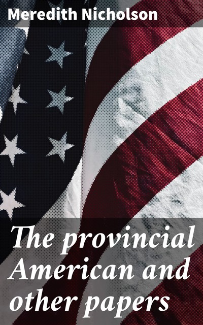 The provincial American and other papers, Meredith Nicholson