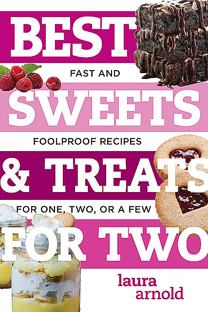 Best Sweets & Treats for Two: Fast and Foolproof Recipes for One, Two, or a Few (Best Ever), Laura Arnold