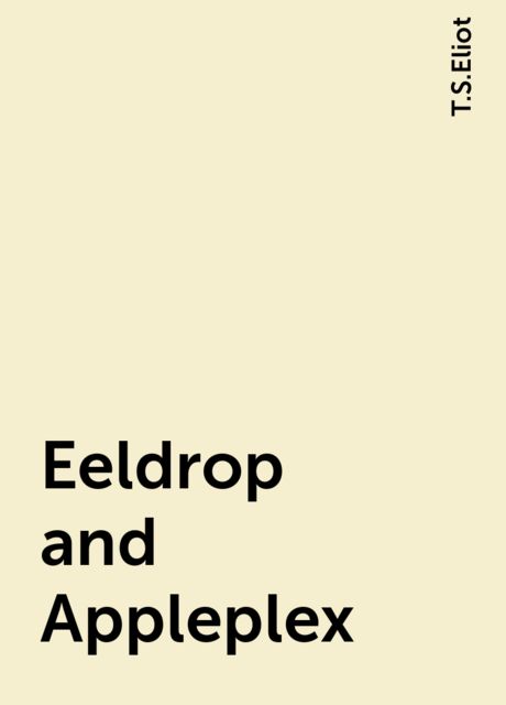 Eeldrop and Appleplex, T.S.Eliot