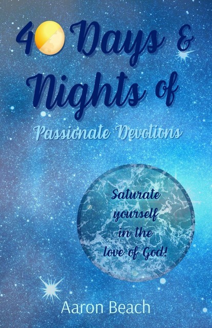 40 Days & Nights of Passionate Devotions, Aaron D Beach