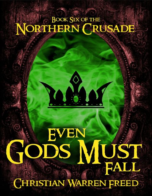 Even Gods Must Fall: Book VI of the Northern Crusade, Christian Warren Freed