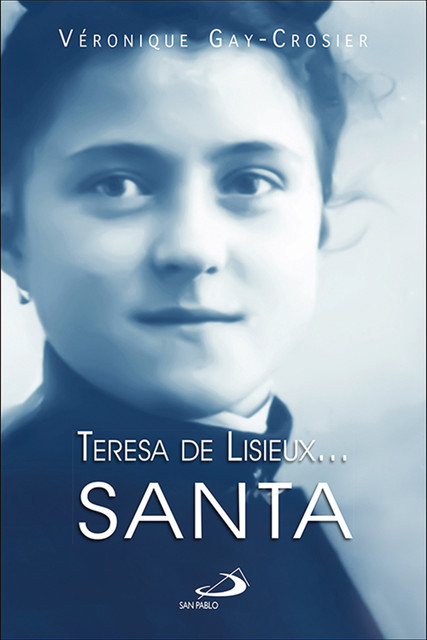Teresa de Lisieux… Santa, Véronique Gay-Crosier Lemaire