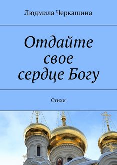 Отдайте свое сердце Богу, Людмила Черкашина