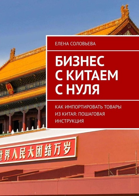 Бизнес с Китаем с нуля. Как импортировать товары из Китая: пошаговая инструкция, Елена Соловьева
