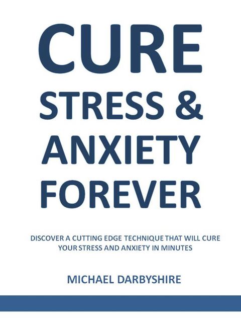 Cure Stress and Anxiety Forever, Michael Darbyshire