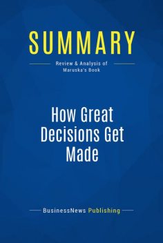 Summary: How Great Decisions Get Made – Don Maruska, BusinessNews Publishing