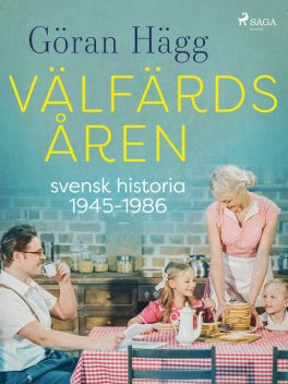 Välfärdsåren : svensk historia 1945–1986, Göran Hägg