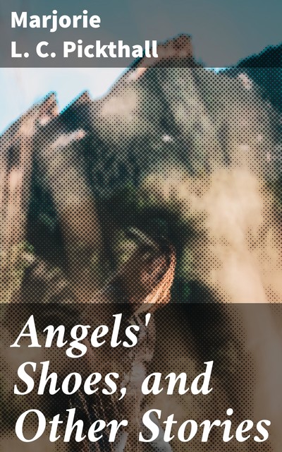 Angels' Shoes, and Other Stories, Marjorie L.C.Pickthall