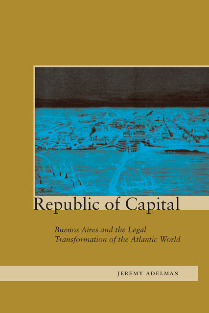 Republic of Capital, Jeremy Adelman