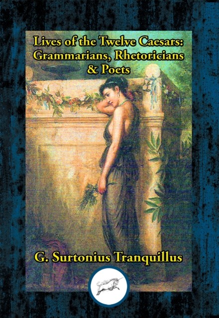 Lives of the Twelve Caesars: Grammarians, Rhetoricians & Poets, Gaius Suetonius Tranquillus