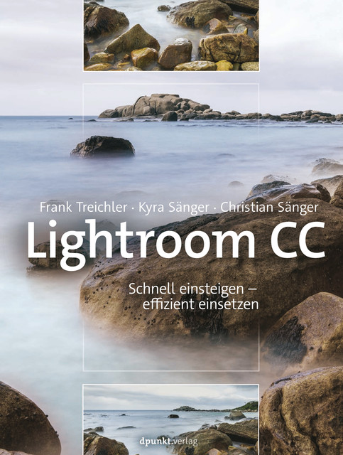 Lightroom CC – Schnell einsteigen – effizient einsetzen, Christian Sänger, Kyra Sänger, Frank Treichler