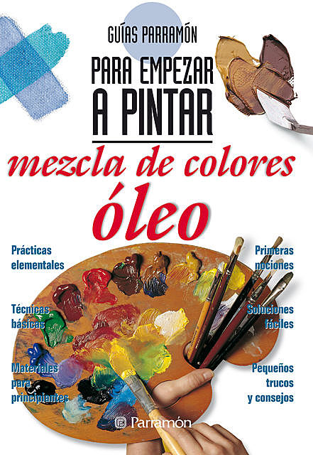 Guías Parramón para empezar a pintar. Mezcla de colores óleo, Equipo Parramón Paidotribo