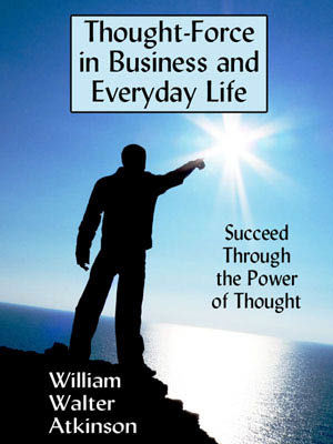 Thought-Force in Business and Everyday Life, William Atkinson