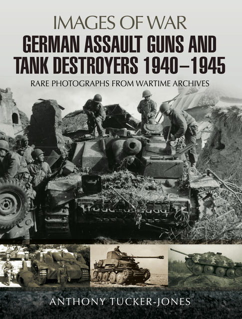 German Assault Guns and Tank Destroyers 1940 – 1945, Anthony Tucker-Jones
