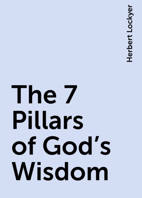 The 7 Pillars of God's Wisdom, Herbert Lockyer